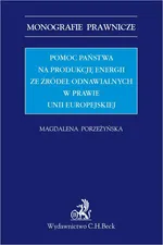 Pomoc państwa na produkcję energii ze źródeł odnawialnych w prawie Unii Europejskiej - Magdalena Porzeżyńska