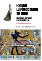Księga wychodzenia za dnia. Tajemnice egipskiej Księgi Umarłych - Mirosław Barwik