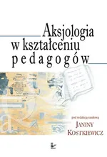 Aksjologia w kształceniu pedagogów - Janina Kostkiewicz