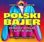 Polski bajer. Disco polo i lata 90. - Monika Borys
