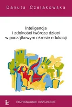 Inteligencja i zdolności twórcze dzieci w początkowym okresie edukacji - Danuta Czelakowska