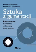 Sztuka argumentacji. Rozszerzone ćwiczenia w badaniu argumentów - Krzysztof A. Wieczorek