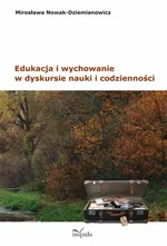 Edukacja i wychowanie w dyskursie nauki i codzienności - Mirosława Nowak-Dziemianowicz
