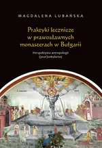 Praktyki lecznicze w prawosławnych monasterach w Bułgarii - Magdalena Lubańska