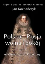 Polska-Rosja: wojna i pokój. Tom 1. - Jan Kochańczyk