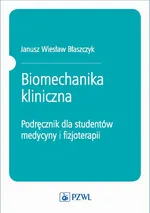 Biomechanika kliniczna. Podręcznik dla studentów medycyny i fizjoterapii - Janusz Wiesław Błaszczyk