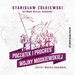 Początek i progres Wojny Moskiewskiej - Stanisław Żółkiewski