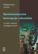 Hermeneutyczne koncepcje człowieka w kręgu inspiracji heideggerowskich - Włodzimierz Lorenc