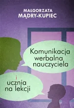 Komunikacja werbalna nauczyciela i ucznia na lekcji - Małgorzata Mądry-Kupiec