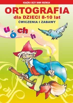 Ortografia dla dzieci 8-10 lat. Ćwiczenia i zabawy - Anna Włodarczyk