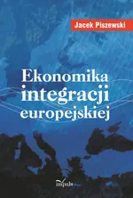 Ekonomika integracji europejskiej - Jacek Piszewski