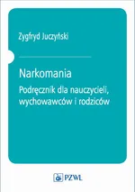 Narkomania. Podręcznik dla nauczycieli, wychowawców i rodziców - Zygfryd Juczyński