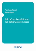 Jak żyć ze stymulatorem lub defibrylatorem serca - Franciszek Walczak