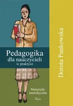 Pedagogika dla nauczycieli w praktyce - Dorota Pankowska