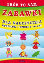 Zrób to sam. Zabawki dla nauczycieli, rodziców i dzieci 5-10 lat - Beata Guzowska
