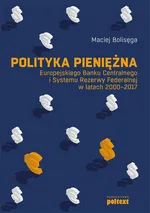 Polityka pieniężna Europejskiego Banku Centralnego i Systemu Rezerwy Federalnej w latach 2000-2017 - Maciej Bolisęga