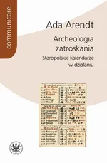 Archeologia zatroskania - Ada Arendt