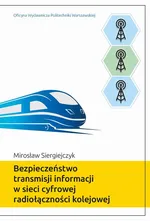 Bezpieczeństwo transmisji informacji w sieci cyfrowej radiołączności kolejowej - Mirosław Siergiejczyk