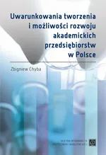 Uwarunkowania tworzenia i możliwości rozwoju akademickich przedsiębiorstw w Polsce - Zbigniew Chyba