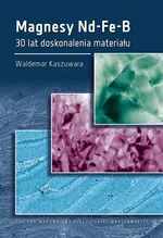 Magnesy Nd-Fe-B. 30 lat doskonalenia materiału - Waldemar Kaszuwara