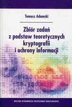 Zbiór zadań z podstaw teoretycznych kryptografii i ochrony informacji - Tomasz Adamski