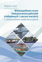 Wieloaspektowa ocena funkcjonowania jednostek śródlądowych i rzeczno-morskich z zastosowaniem modeli decyzyjnych - Magdalena Kaup