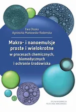 Makro- i nanoemulsje proste i wielokrotne w procesach chemicznych, biomedycznych i ochronie środowiska - Agnieszka Markowska-Radomska