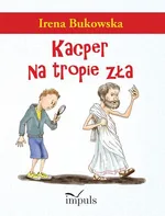 Kacper na tropie zła - Irena Bukowska