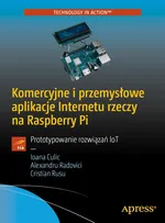 Komercyjne i przemysłowe aplikacje Internetu rzeczy na Raspberry Pi - Ioana Culic Alexandru Radovici Cristian Rusu