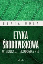 Etyka środowiskowa w edukacji ekologicznej - Beata Gola