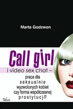 Call girl i video seks chat - praca dla wyzwolonych seksualnie kobiet czy forma współczesnej prostytucji? - Marta Godzwon