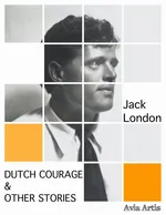 Dutch Courage &amp; Other Stories - Jack London