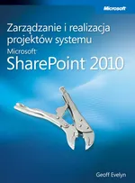 Zarządzanie i realizacja projektów systemu Microsoft SharePoint 2010 - Evelyn Geoff