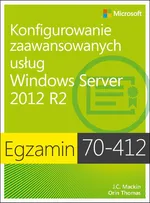 Egzamin 70-412 Konfigurowanie zaawansowanych usług Windows Server 2012 R2 - J.c. Mackin, Orin Thomas