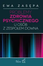 Problemy zdrowia psychicznego u osób z zespołem Downa - Ewa Zasępa