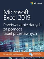 Microsoft Excel 2019 Przetwarzanie danych za pomocą tabel przestawnych - Bill Jelen, Michael Alexander