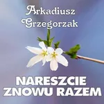 Nareszcie znowu razem - Arkadiusz Grzegorzak