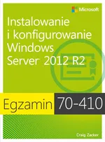 Egzamin 70-410: Instalowanie i konfigurowanie Windows Server 2012 R2, wyd. II - Zucker Craig