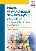 Praca w warunkach stwarzających zagrożenie dla życia lub zdrowia pracownika (e-book) - Dr Hab. Janusz Żołyński