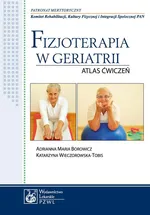 Fizjoterapia w geriatrii. Atlas ćwiczeń - Adrianna Maria Borowicz