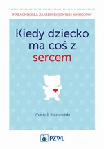 Kiedy dziecko ma coś z sercem - dr n. med. Wojciech Szczepański