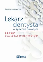 Lekarz dentysta w systemie prawnym. Prawo dla lekarzy dentystów - Emilia Sarnacka
