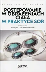 Postępowanie w obrażeniach ciała w praktyce SOR - Andrzej Basiński
