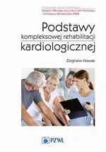 Podstawy kompleksowej rehabilitacji kardiologicznej - Zbigniew Nowak