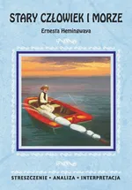 Stary człowiek i morze Ernesta Hemingwaya. Streszczenie, analiza, interpretacja - Praca zbiorowa