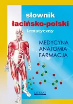 Słownik łacińsko-polski tematyczny. Medycyna, farmacja, anatomia - Praca zbiorowa