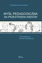 Myśl pedagogiczna na przestrzeni wieków. Chronologiczny słownik biograficzny - Wiesława Korzeniowska