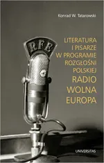 Literatura i pisarze w programie Rozgłośni Polskiej Radio Wolna Europa - Konrad W. Tatarowski