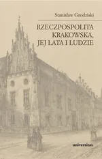 Rzeczpospolita Krakowska jej lata i ludzie - Stanisław Grodziski