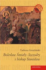 Bolesław Śmiały-Szczodry i biskup Stanisław - Tadeusz Grudziński